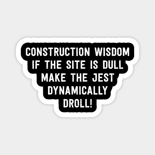 Construction Wisdom If the Site is Dull Magnet by trendynoize