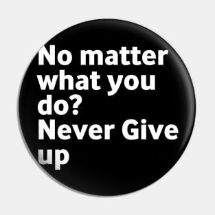 No matter what you do Don't give up Pin