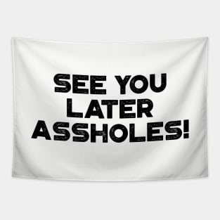 See You Later Assholes Funny Tapestry