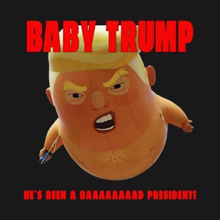 Baby Trump: He's Been a Baaaaaaaad President! T-Shirt