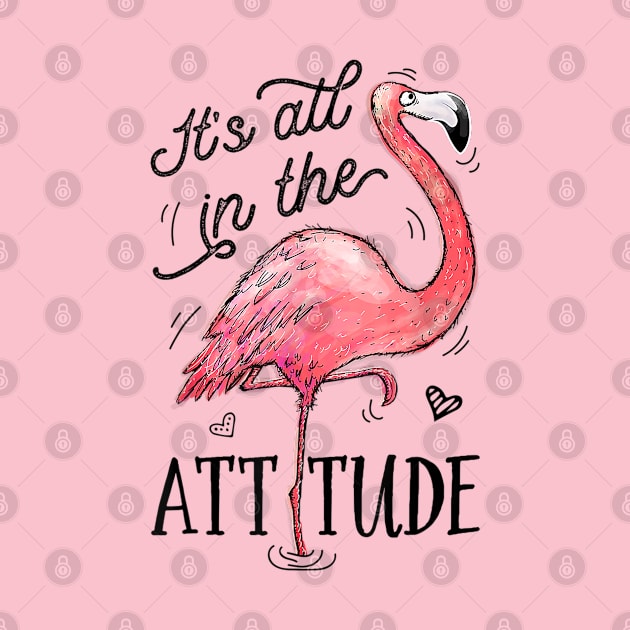 Its All In The Attitude Funny Pink Flamingo Watercolor Gift T-Shirt, flamingo lovers gift by Kingostore