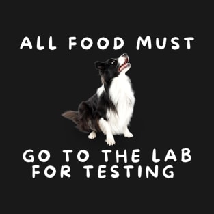 All Food Must Go To The Lab for Testing Funny Dog Lovers T-Shirt