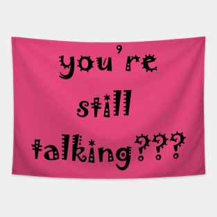 you’re still talking??? Tapestry