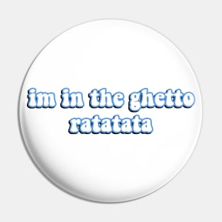 I'm In The Ghetto Ratatata - Tiktok Reference Pin