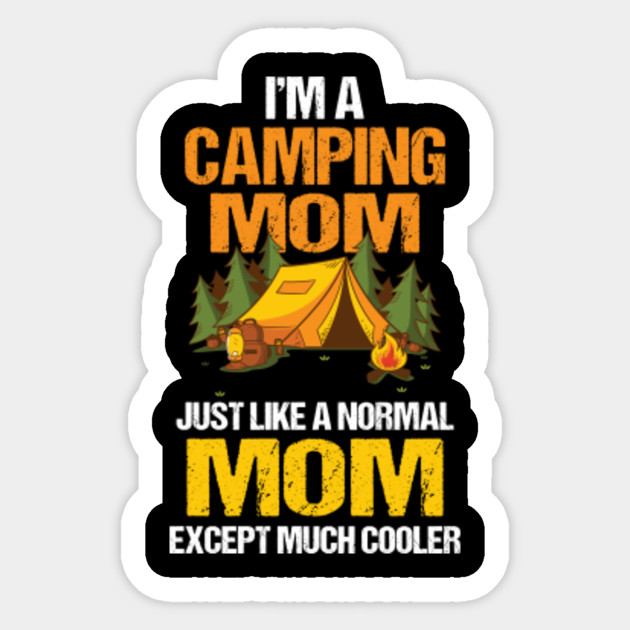 I M Camping Mom Much Cooler Normal Mom Shirt Camping Gift Ideas Sticker Teepublic Uk
