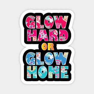 Glow Hard Or Glow Home Magnet