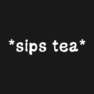 Sips Tea Funny Viral Meme For Girls Who Loves To Gossips T-Shirt