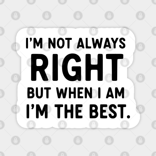 Not Always Right, But When I Am I'm The Best Magnet by UrbanLifeApparel