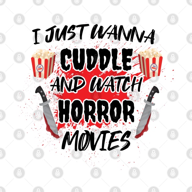 Funny Watch Horror Movies Halloween - I Just Want To Cuddle And Watch Horror Movies - Popcorn Want To Cuddle And Watch Horror by WassilArt