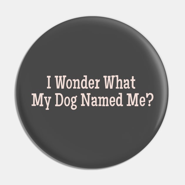 I  Wonder What My Dog Named Me? Funny pet humor premium gift Pin by Alema Art