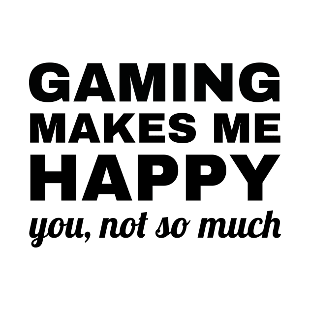 Gaming Makes Me Happy You Not So Much, gaming lover by Abir's Store