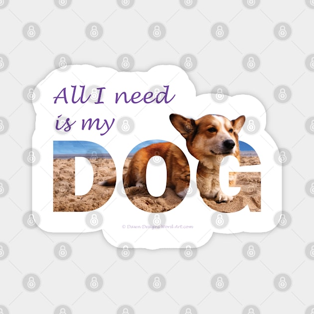 All I need is my dog - Corgi oil painting wordart Magnet by DawnDesignsWordArt