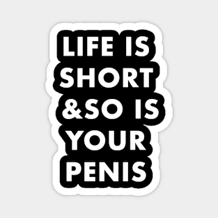 Life Is Short And So Is Your Penis Magnet