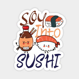 Soy Into Sushi - foodie puns Magnet