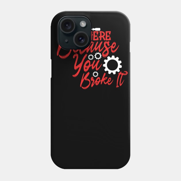 I'm Here Because You Broke It Phone Case by Yyoussef101