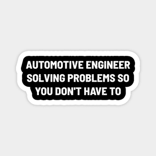 Automotive Engineer Solving Problems So You Don't Have To Magnet