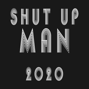 shut up man T-Shirt