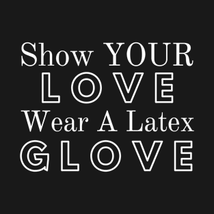 Show Your LOVE Wear a Latex GLOVE T-Shirt