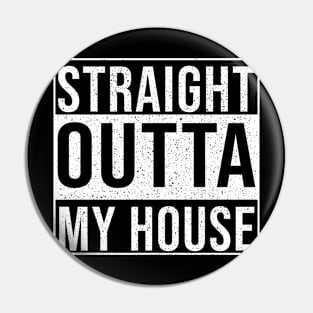 Straight Out of My House Pin