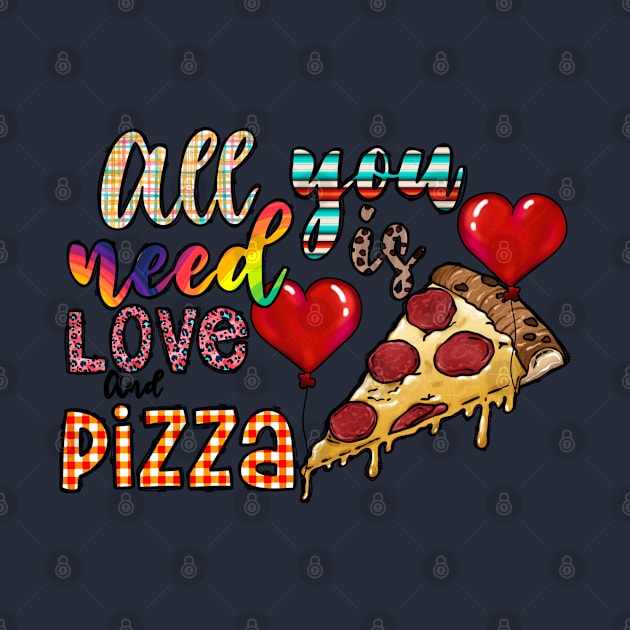 All You Need Is Love And Pizza by LC Graphic Tees