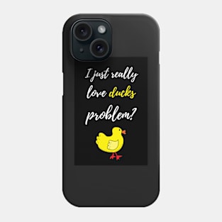 I Just Really Love Ducks, Problem? Phone Case