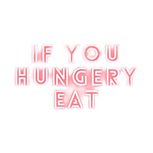 if you hungrey eat T-Shirt