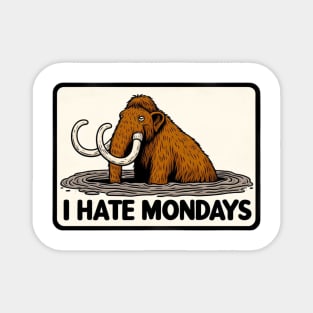 I Hate Mondays Like a Mammoth in Tar Pit Magnet