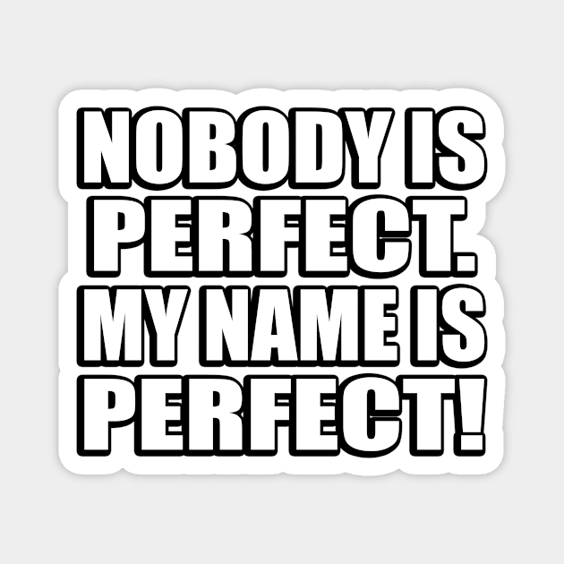 Nobody is perfect. My name is Perfect Magnet by CRE4T1V1TY