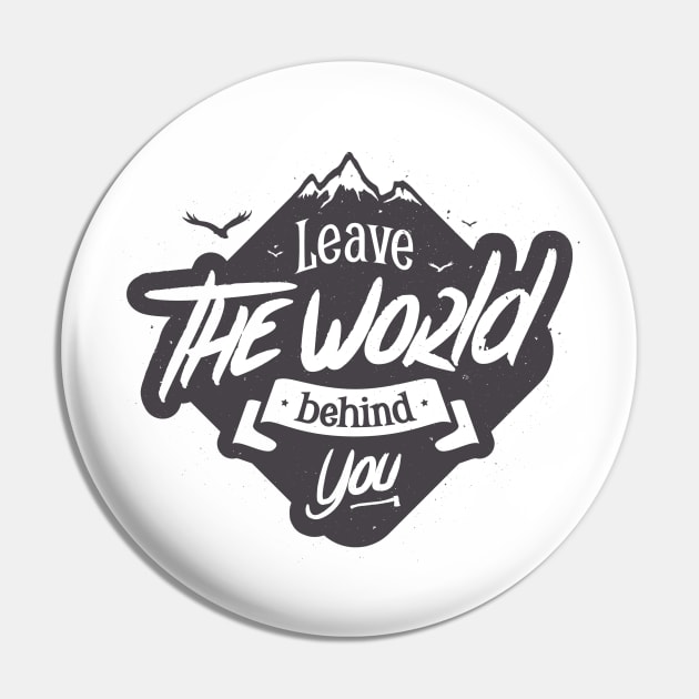 LEAVE THE WORLD BEHIND YOU Pin by snevi