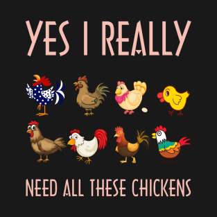 yes i really  need all these chickens T-Shirt