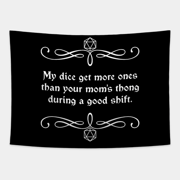 My Dice Get More Ones Than Your Mom's Thong During a Good Shift. Tapestry by robertbevan