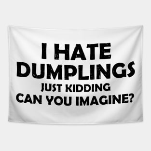 i hate dumplings just kidding can you imagine Tapestry