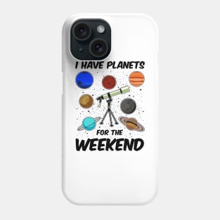 I Have Planets For The Weekend Phone Case
