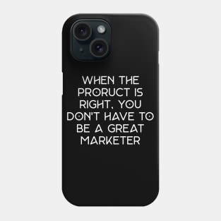 When the product is right, you don't have to be a great marketer. Phone Case