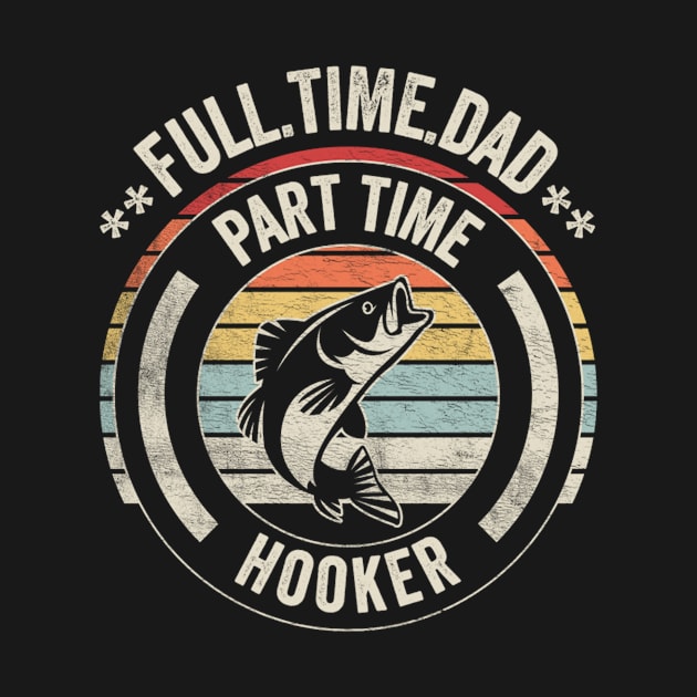 Full Time Dad Part Time Hooker Funny Fishing Fisherman Dad Boyfriend Husband Gift by SomeRays