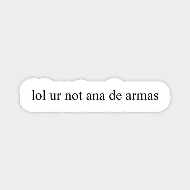 lol ur not ana de armas Magnet by Sofieq