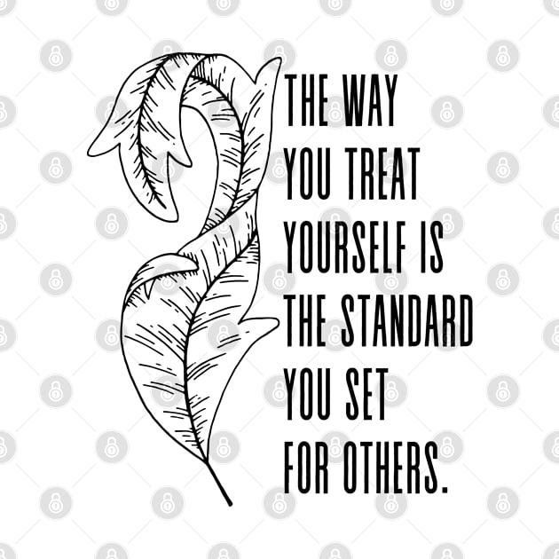 The way you treat yourself is the standard you set for others - Inspirational Quote by Everyday Inspiration