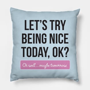 Let's Try Being Nice Today Pillow