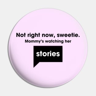 Not right now, sweetie. Mommy's watching her stories - Bravo Pin