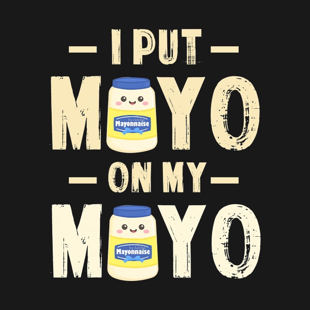I Put Mayo On My Mayo TShirt Mayonnaise Lover Gift Condiment by blimbercornbread