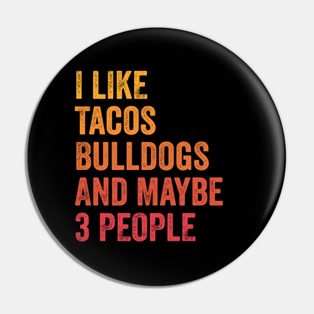I Like Tacos And English Bulldogs and Maybe 3 People Pin by ChadPill
