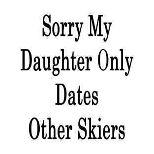 Sorry My Daughter Only Dates Other Skiers T-Shirt