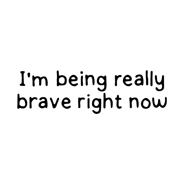 I'm being really brave right now by DontQuoteMe