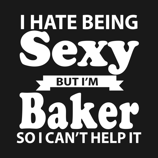 I Hate Being Sexy But I'm Baker so I can't help it by doctor ax