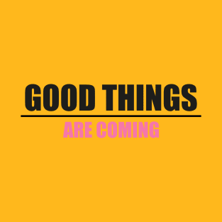 Good things are coming quote T-Shirt