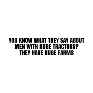 You Know What They Say About Men With Huge Tractors? T-Shirt