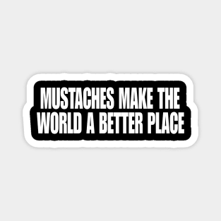 Mustaches Make the World a Better Place T-Shirt, Funny Y2K Shirt, Gen Z Meme Tee, Trendy Graphic Tee, Y2K Aesthetic Tee Magnet