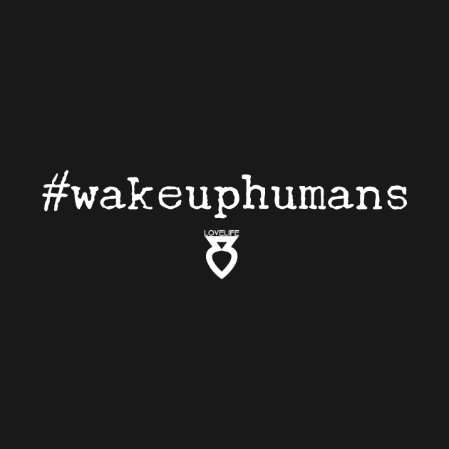 wakeuphumans by lovelife33