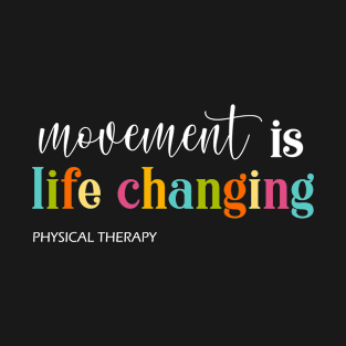 Physical Therapy movement is life changing Therapy Assistant T-Shirt