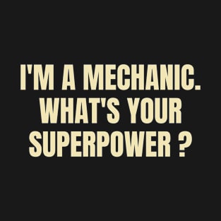 I'm A Mechanic What's Your Superpower? Funny T-Shirt